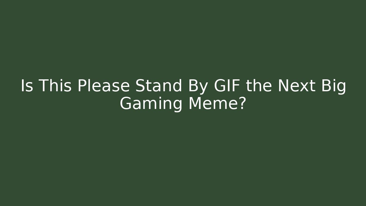 Is This Please Stand By GIF the Next Big Gaming Meme?