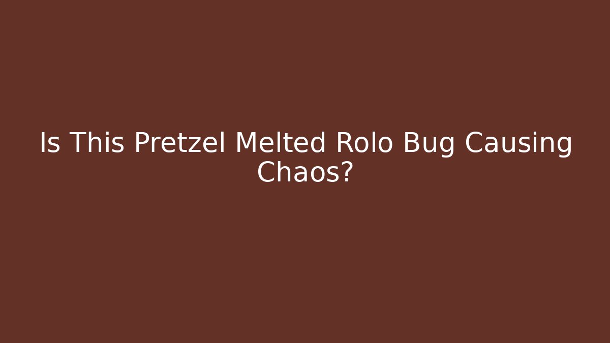 Is This Pretzel Melted Rolo Bug Causing Chaos?