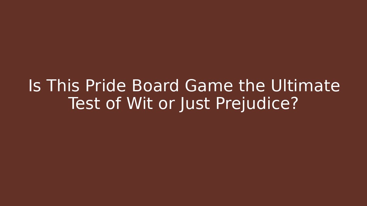 Is This Pride Board Game the Ultimate Test of Wit or Just Prejudice?