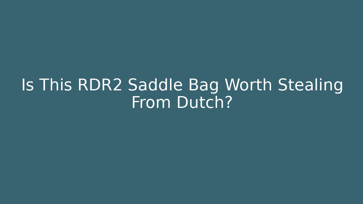Is This RDR2 Saddle Bag Worth Stealing From Dutch?