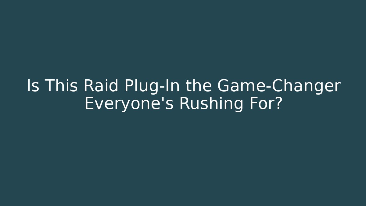 Is This Raid Plug-In the Game-Changer Everyone’s Rushing For? - Método de Aprovação
