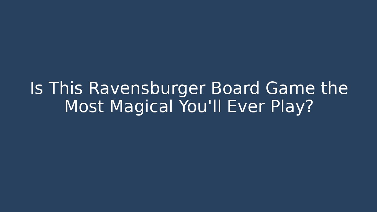 Is This Ravensburger Board Game the Most Magical You’ll Ever Play?