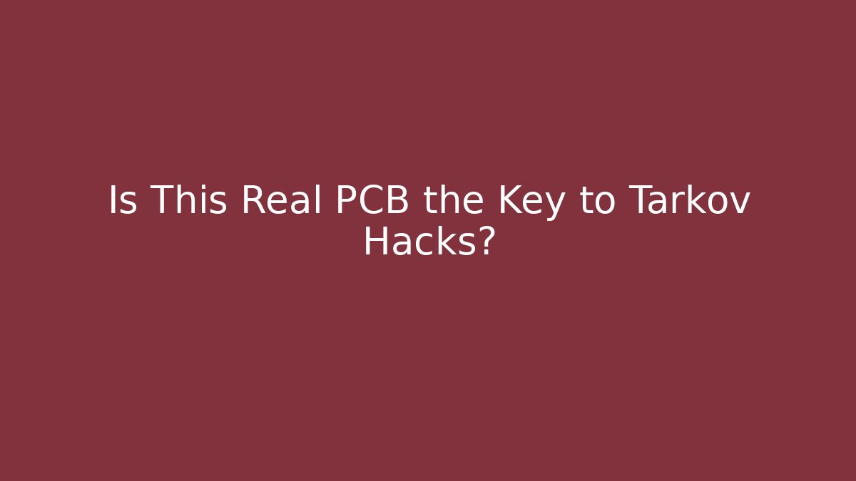 Is This Real PCB the Key to Tarkov Hacks?