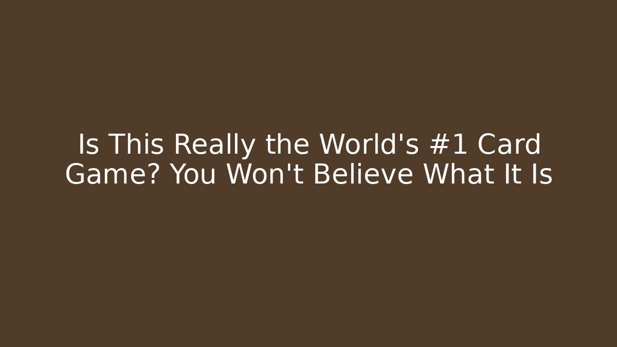 Is This Really the World's #1 Card Game? You Won't Believe What It Is