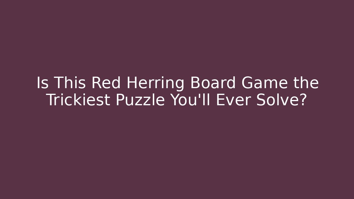 Is This Red Herring Board Game the Trickiest Puzzle You’ll Ever Solve?