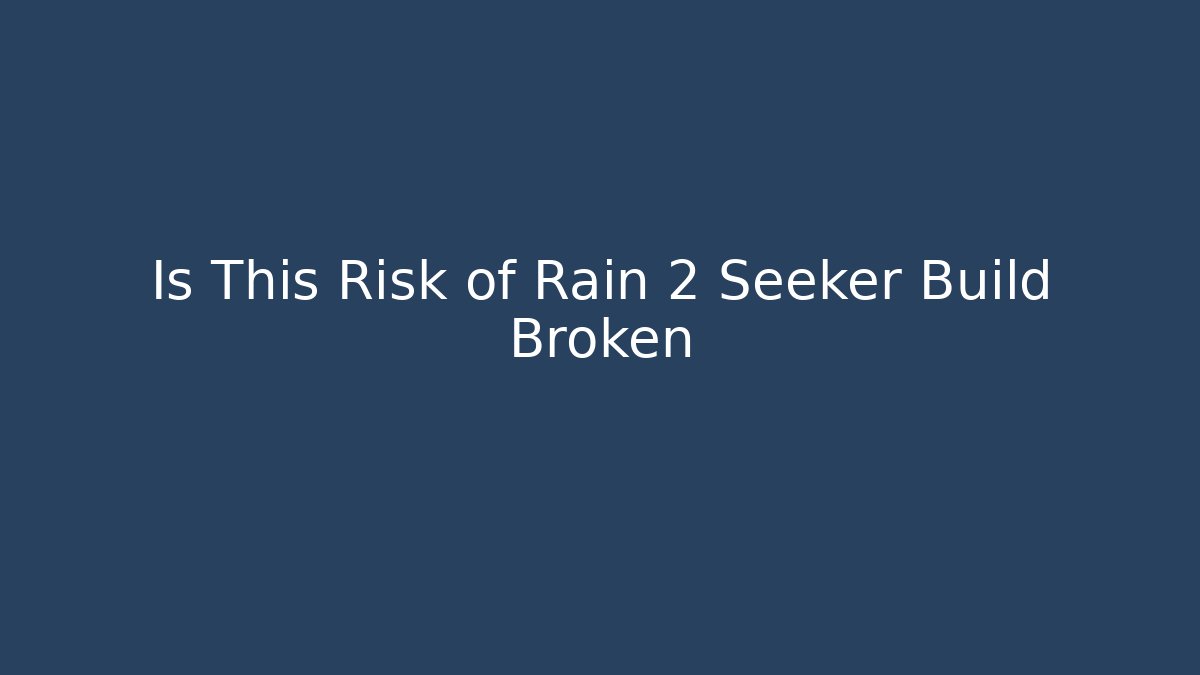 Is This Risk of Rain 2 Seeker Build Broken