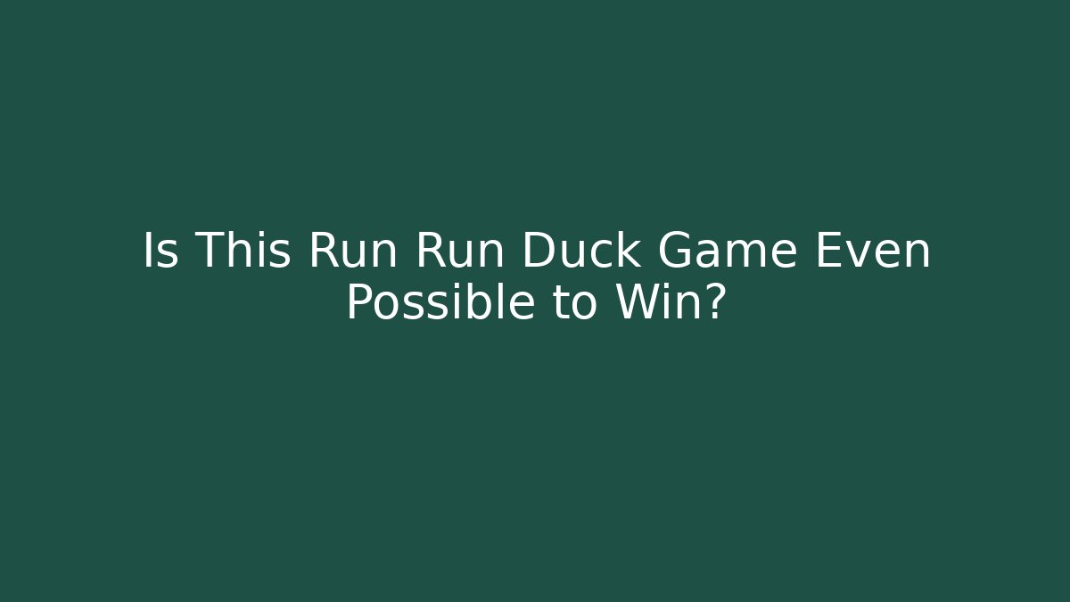 Is This Run Run Duck Game Even Possible to Win?