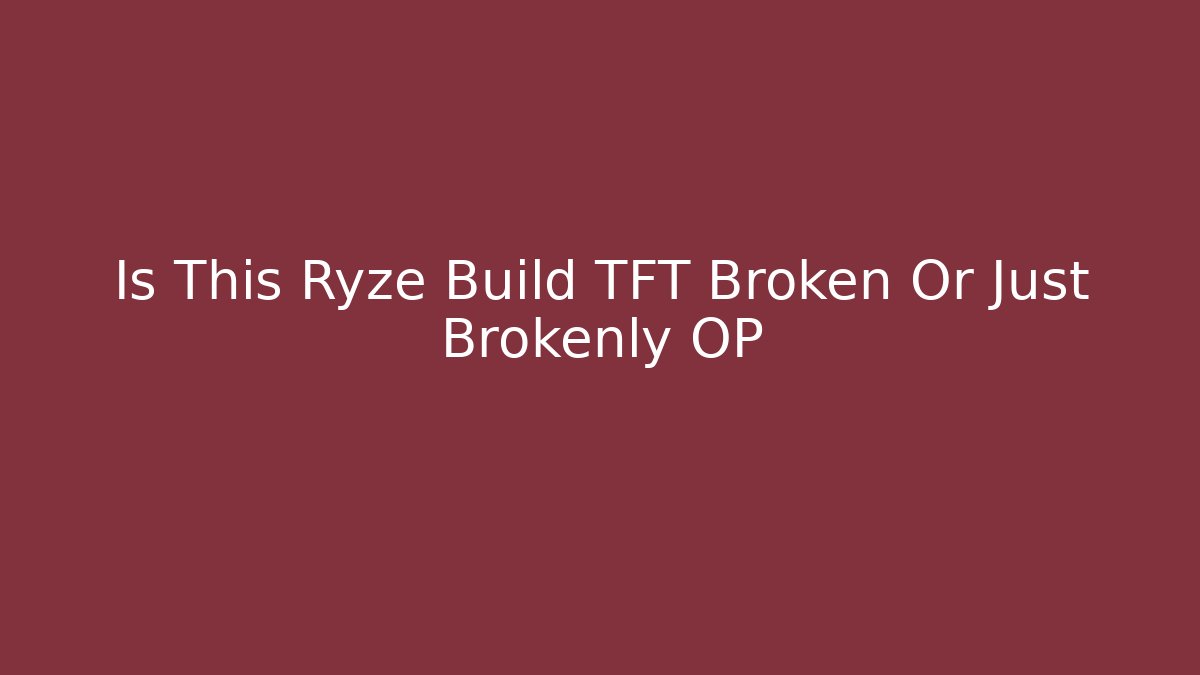 Is This Ryze Build TFT Broken Or Just Brokenly OP