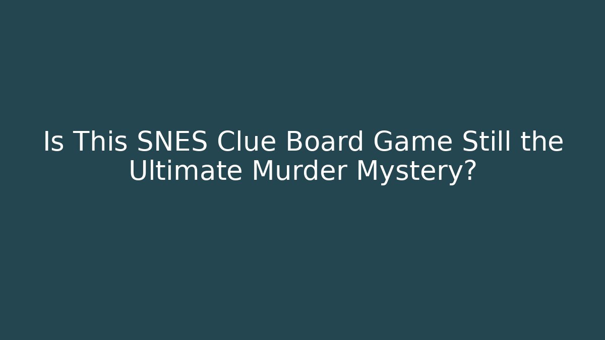 Is This SNES Clue Board Game Still the Ultimate Murder Mystery?