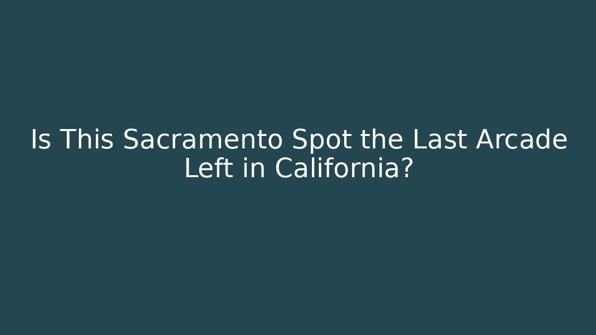 Is This Sacramento Spot the Last Arcade Left in California?