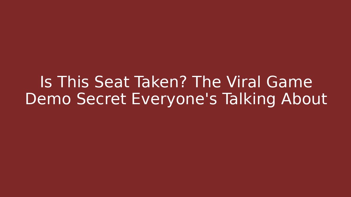 Is This Seat Taken? The Viral Game Demo Secret Everyone’s Talking About