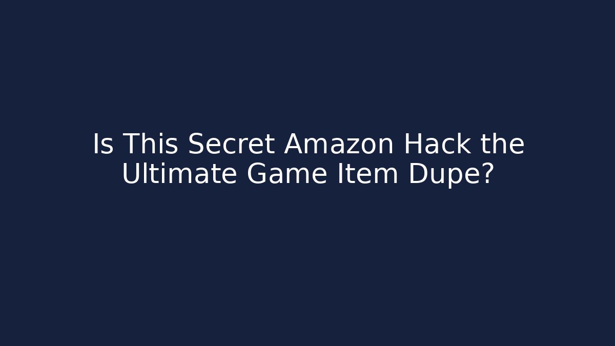 Is This Secret Amazon Hack the Ultimate Game Item Dupe?