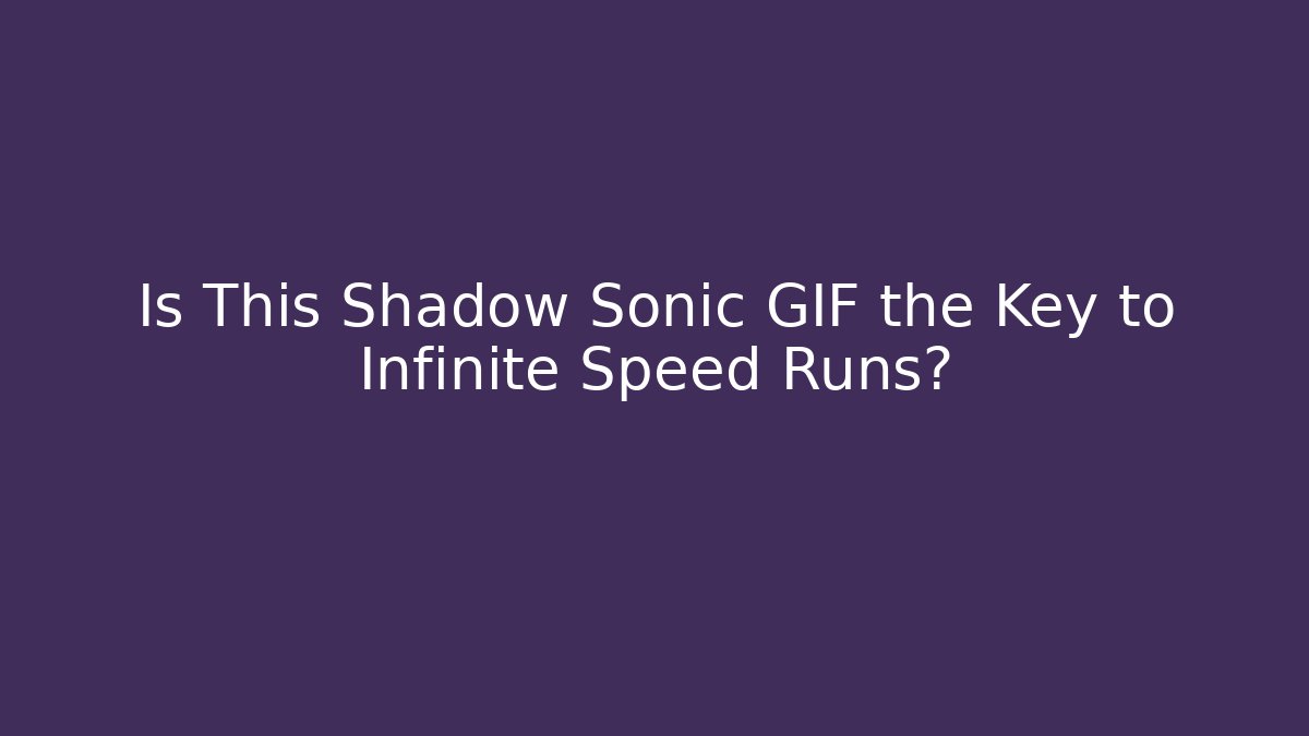 Is This Shadow Sonic GIF the Key to Infinite Speed Runs?