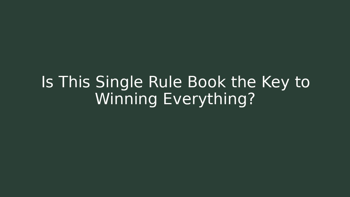 Is This Single Rule Book the Key to Winning Everything?