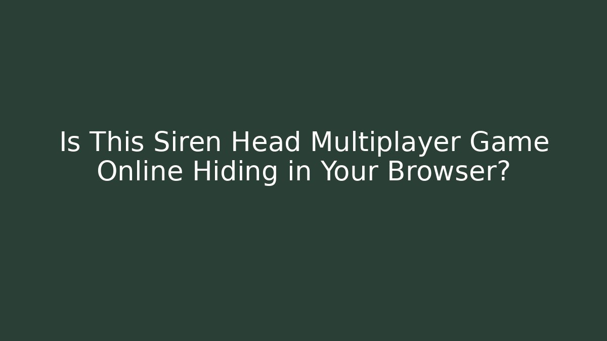 Is This Siren Head Multiplayer Game Online Hiding in Your Browser?