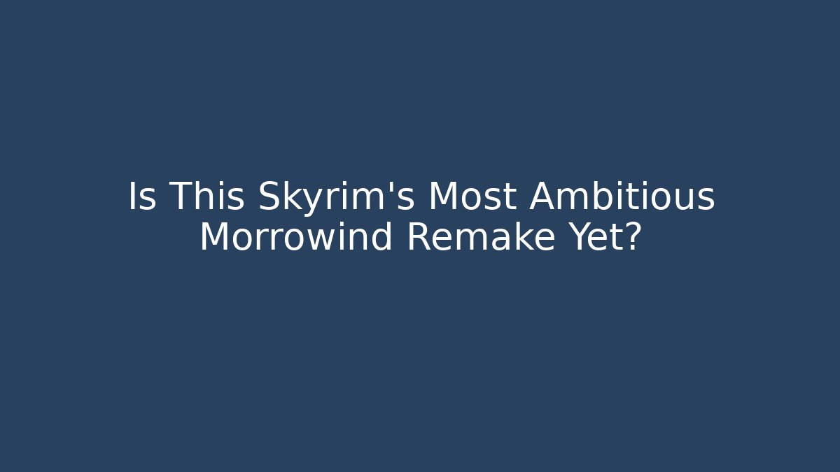 Is This Skyrim's Most Ambitious Morrowind Remake Yet? - Método de Aprovação