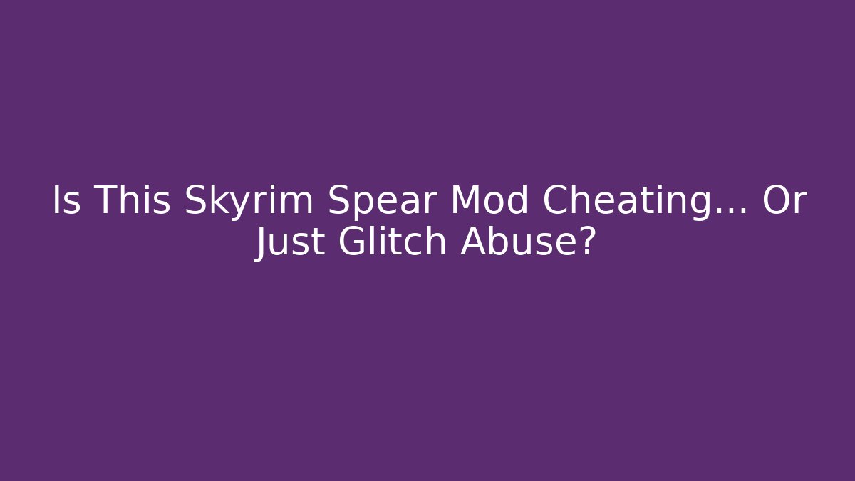 Is This Skyrim Spear Mod Cheating… Or Just Glitch Abuse?