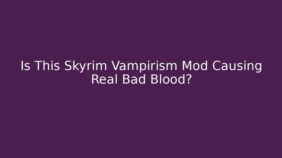 Is This Skyrim Vampirism Mod Causing Real Bad Blood?
