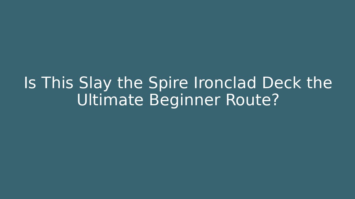 Is This Slay the Spire Ironclad Deck the Ultimate Beginner Route?