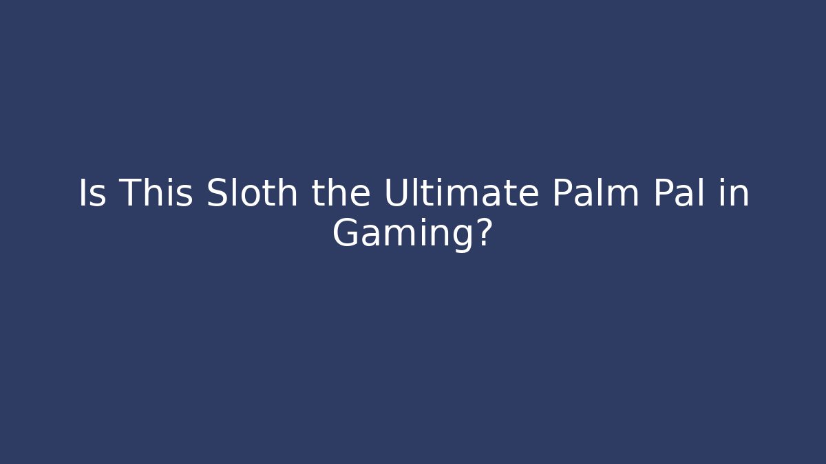 Is This Sloth the Ultimate Palm Pal in Gaming?