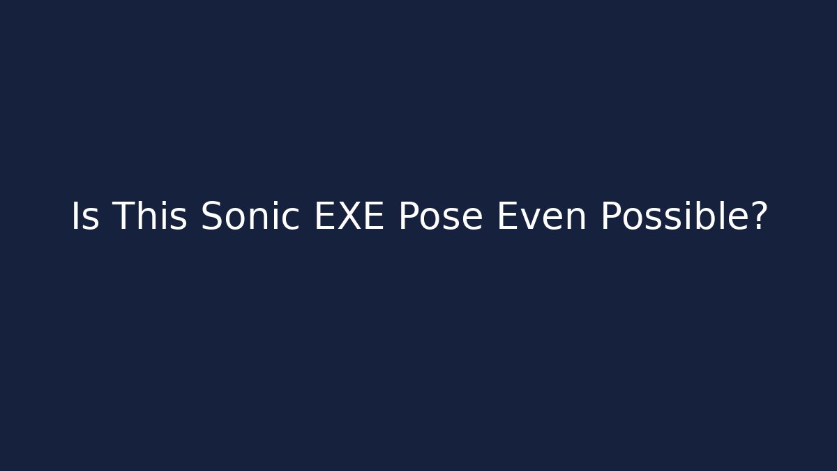 Is This Sonic EXE Pose Even Possible? - Método de Aprovação