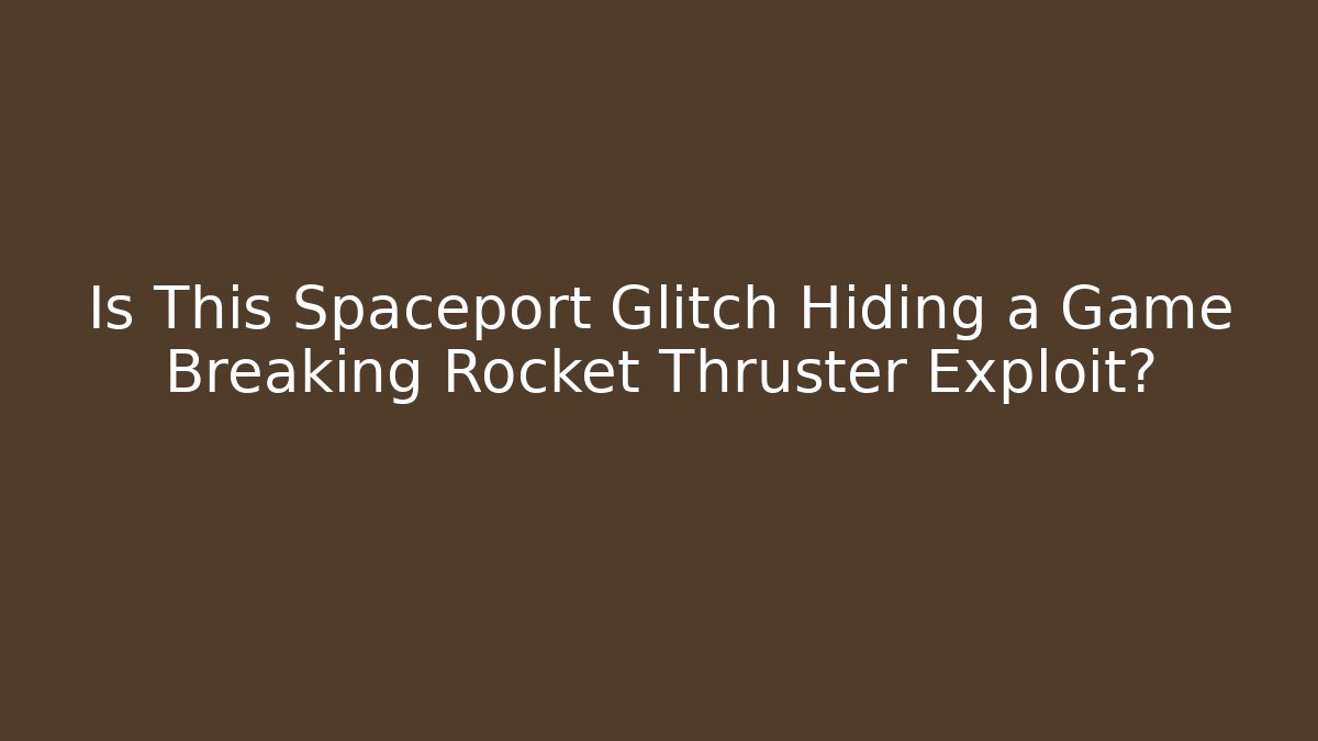 Is This Spaceport Glitch Hiding a Game Breaking Rocket Thruster Exploit?