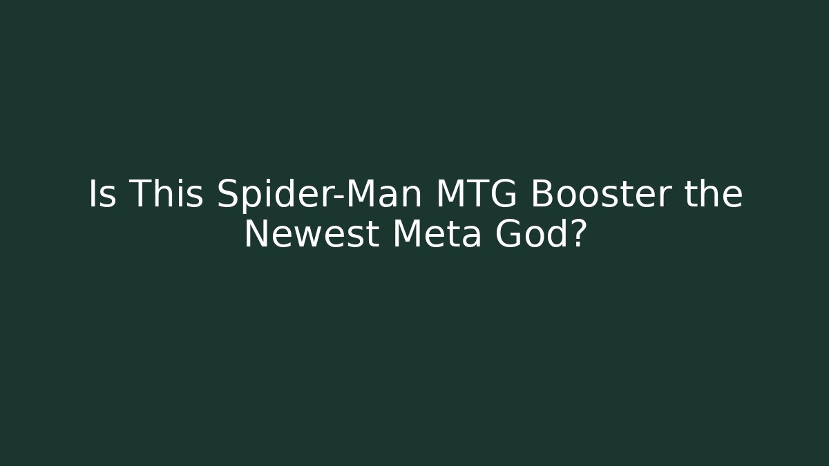Is This Spider-Man MTG Booster the Newest Meta God?