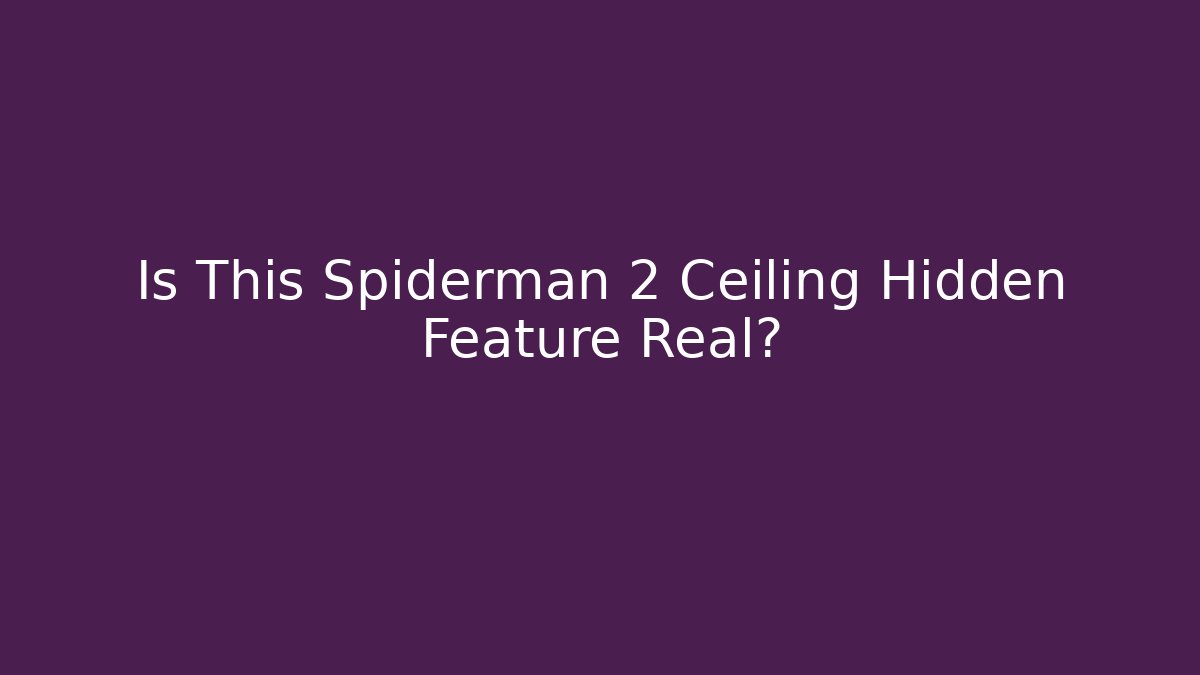 Is This Spiderman 2 Ceiling Hidden Feature Real?