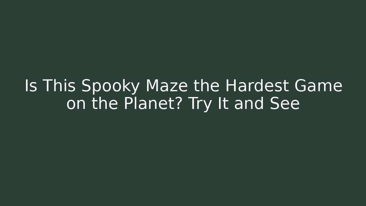 Is This Spooky Maze the Hardest Game on the Planet? Try It and See