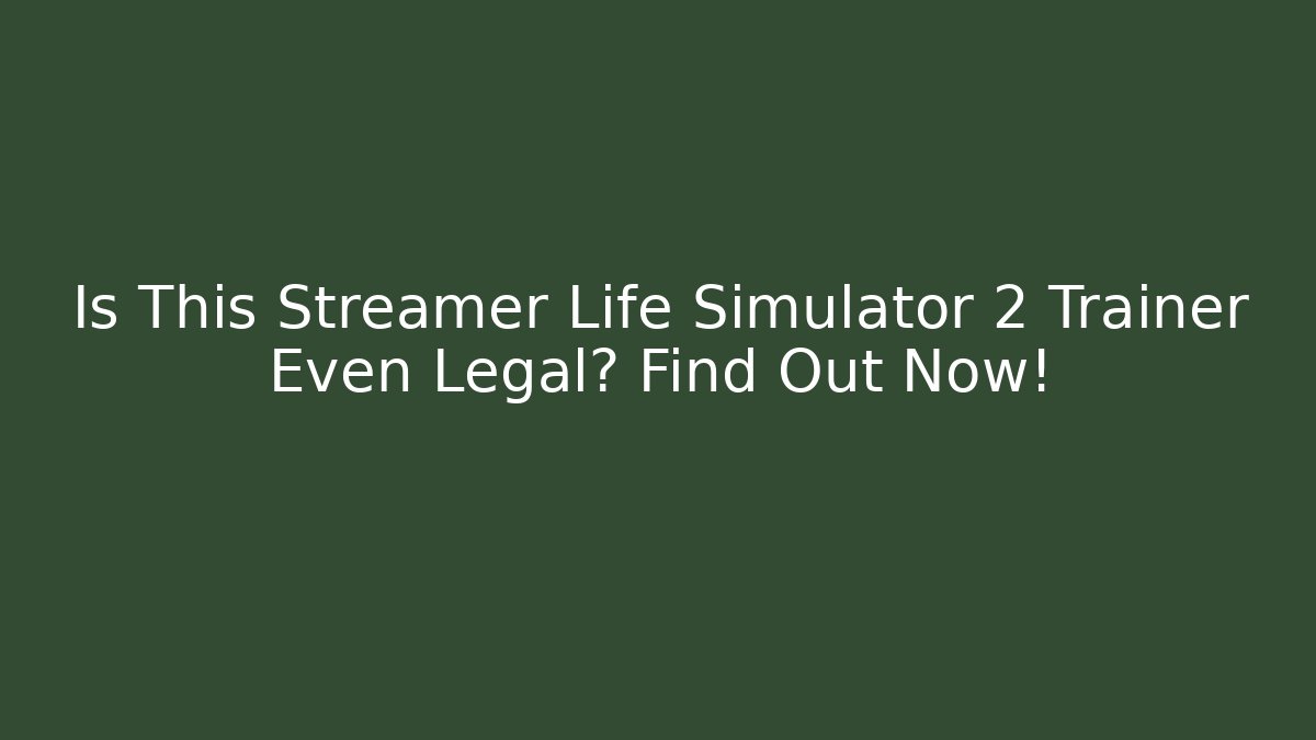 Is This Streamer Life Simulator 2 Trainer Even Legal? Find Out Now!
