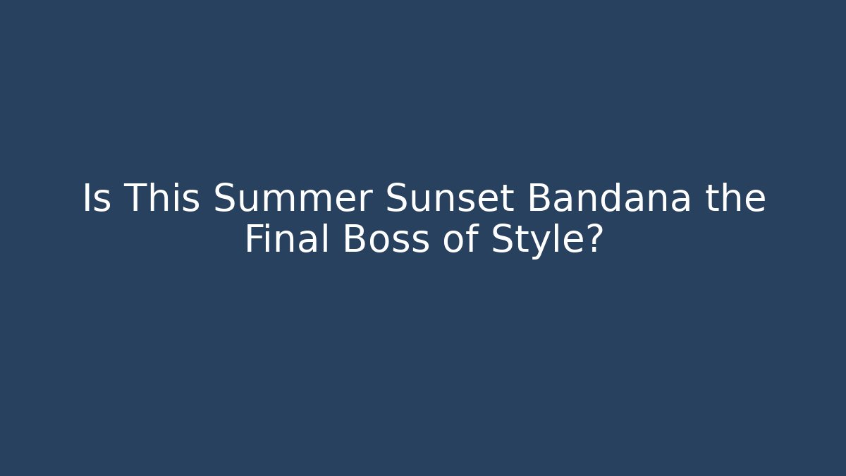 Is This Summer Sunset Bandana the Final Boss of Style?