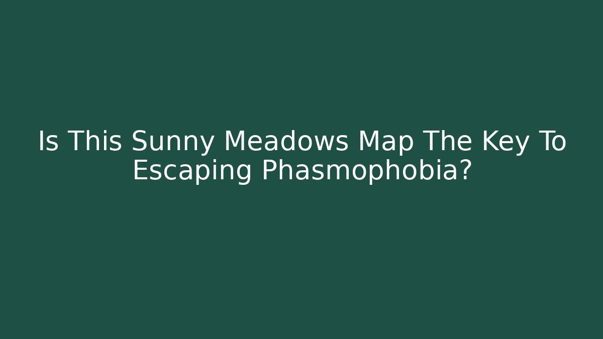 Is This Sunny Meadows Map The Key To Escaping Phasmophobia? - Método de Aprovação