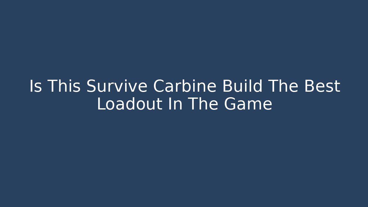 Is This Survive Carbine Build The Best Loadout In The Game