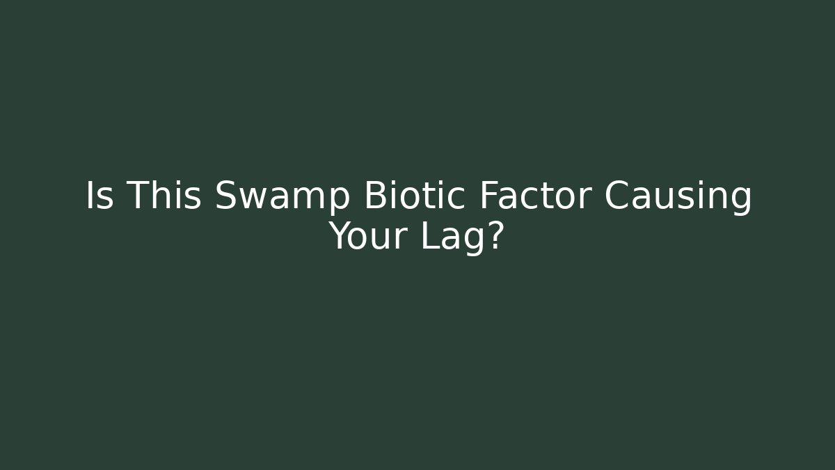 Is This Swamp Biotic Factor Causing Your Lag? - Método de Aprovação