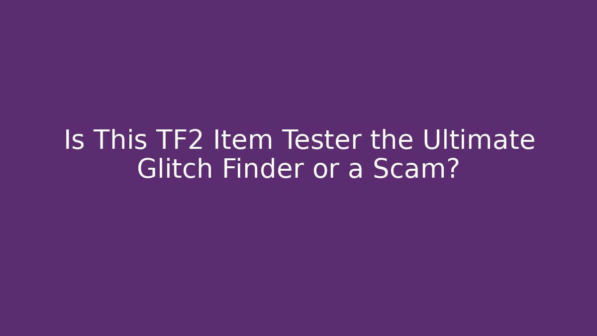 Is This TF2 Item Tester the Ultimate Glitch Finder or a Scam?