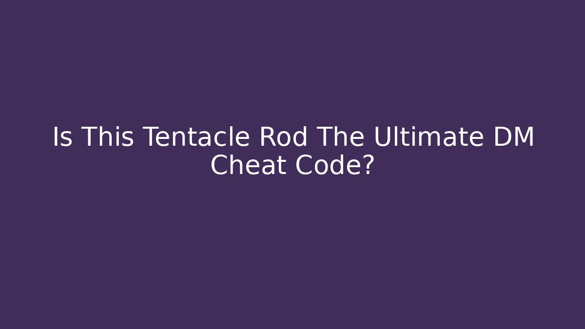 Is This Tentacle Rod The Ultimate DM Cheat Code? - Método de Aprovação