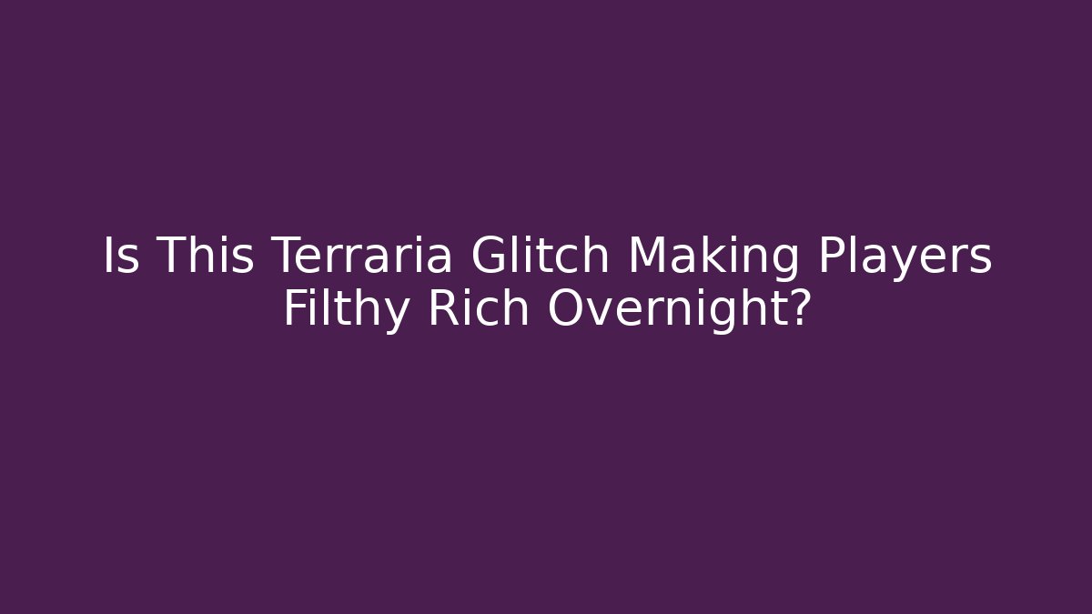 Is This Terraria Glitch Making Players Filthy Rich Overnight?