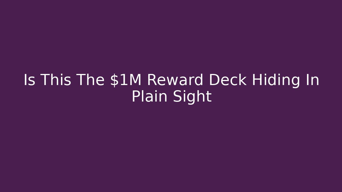Is This The $1M Reward Deck Hiding In Plain Sight
