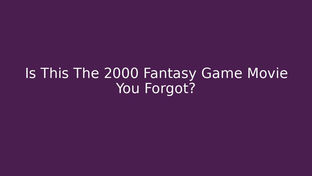 Is This The 2000 Fantasy Game Movie You Forgot?
