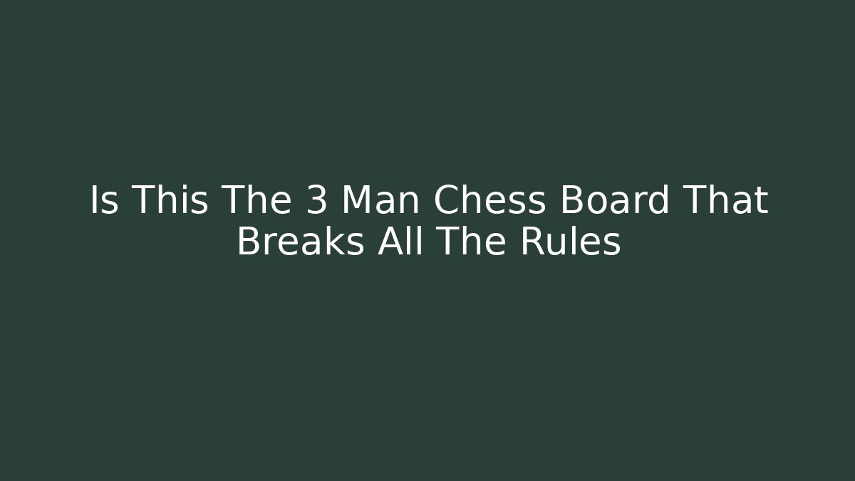 Is This The 3 Man Chess Board That Breaks All The Rules