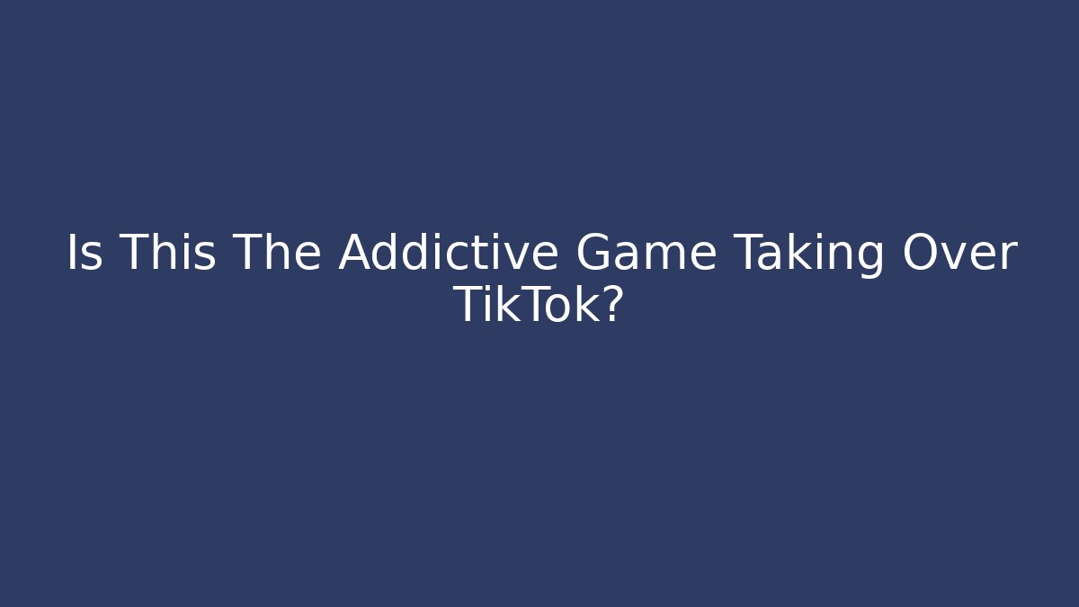 Is This The Addictive Game Taking Over TikTok?
