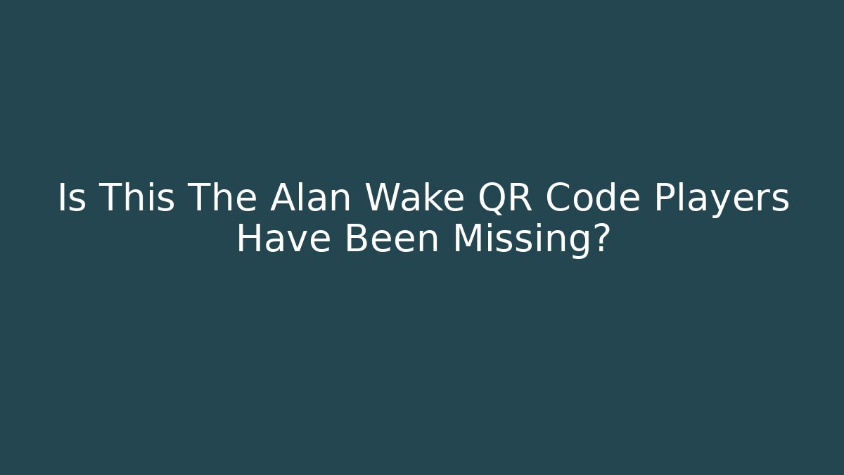 Is This The Alan Wake QR Code Players Have Been Missing? - Método de Aprovação