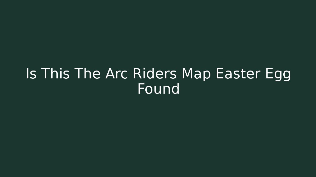 Is This The Arc Riders Map Easter Egg Found - Método de Aprovação