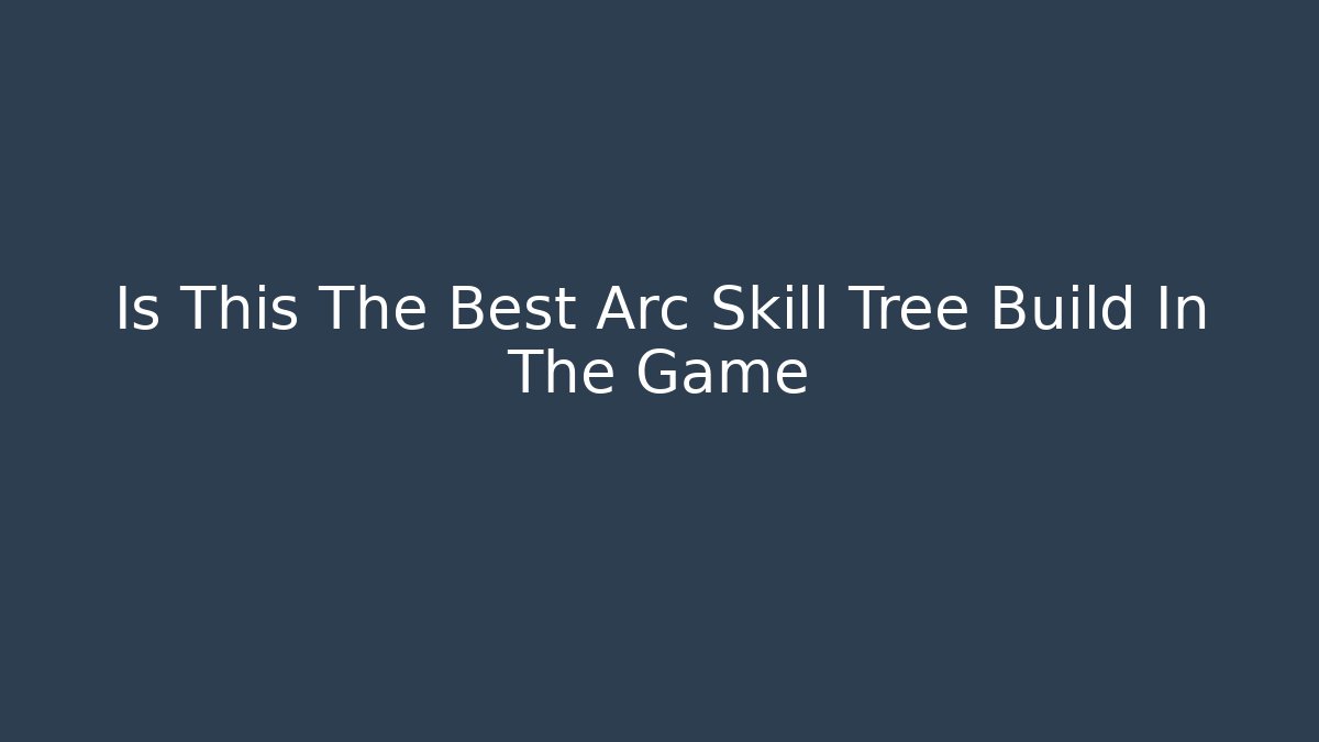 Is This The Best Arc Skill Tree Build In The Game