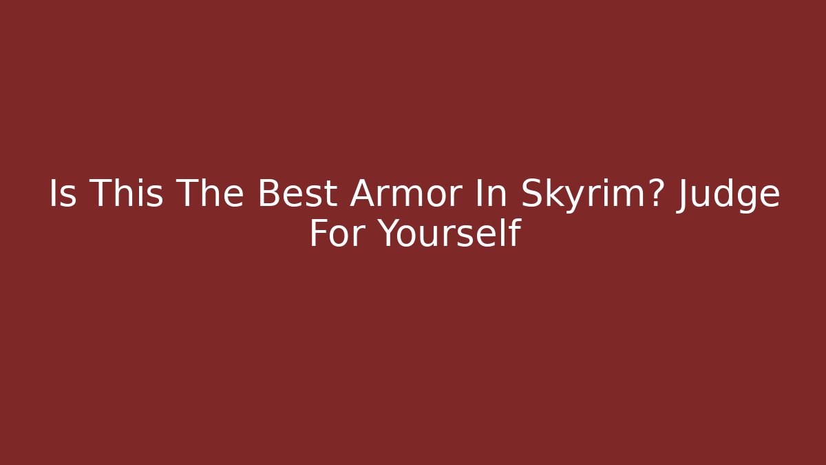 Is This The Best Armor In Skyrim? Judge For Yourself
