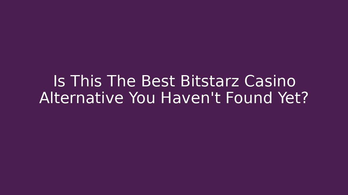 Is This The Best Bitstarz Casino Alternative You Haven't Found Yet?