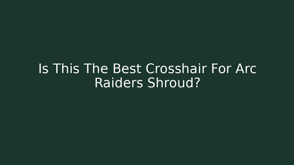 Is This The Best Crosshair For Arc Raiders Shroud?