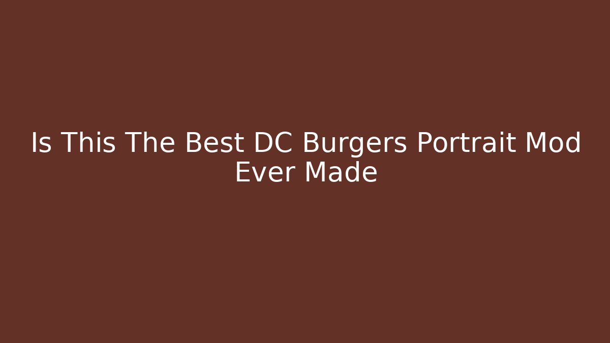 Is This The Best DC Burgers Portrait Mod Ever Made