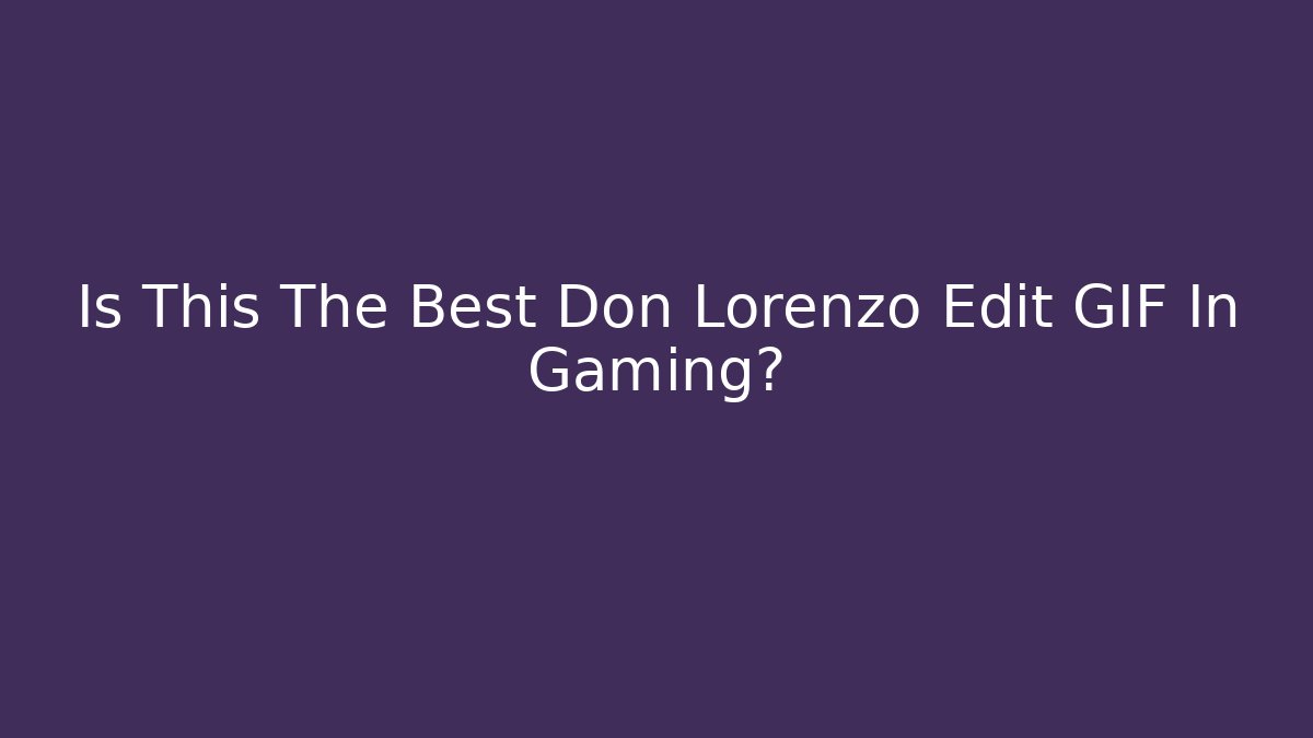 Is This The Best Don Lorenzo Edit GIF In Gaming?