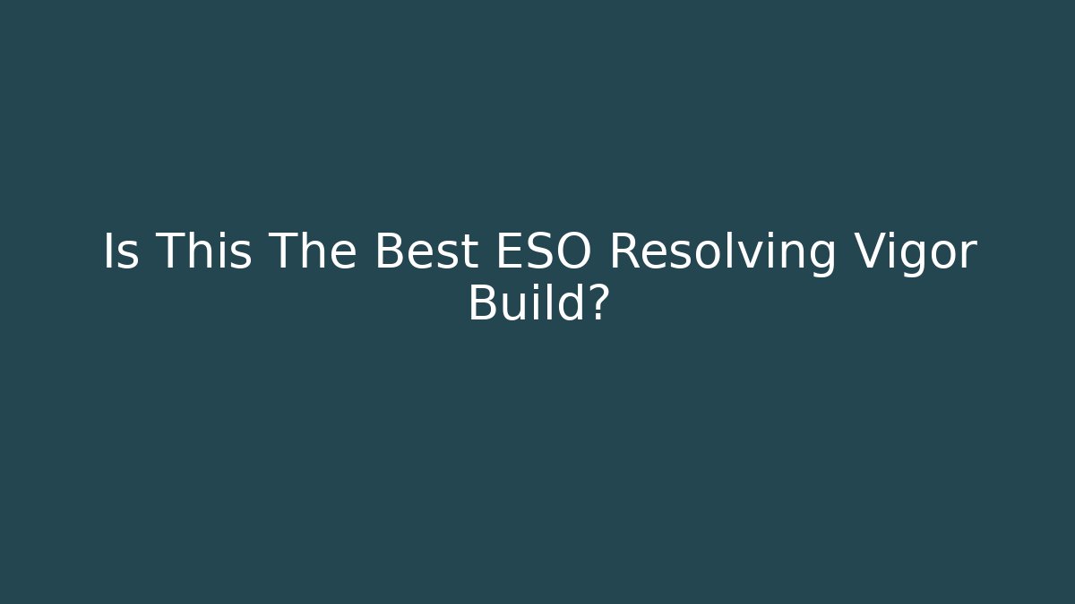 Is This The Best ESO Resolving Vigor Build? - Método de Aprovação